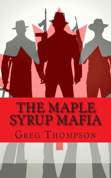 Cover for Greg Thompson · The Maple Syrup Mafia: a History of Organized Crime in Canada (Paperback Book) (2014)