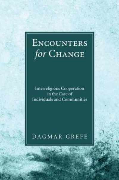 Cover for Dagmar Grefe · Encounters for Change: Interreligious Cooperation in the Care of Individuals and Communities (Hardcover Book) (2011)