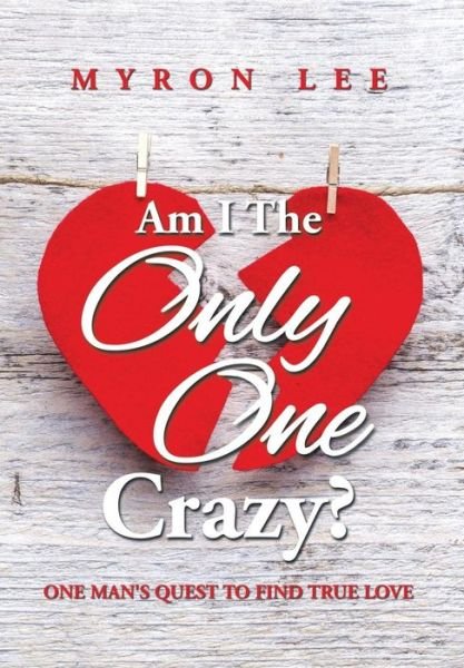 Cover for Myron Lee · Am I the Only One Crazy?: One Man's Quest to Find True Love (Hardcover bog) (2014)