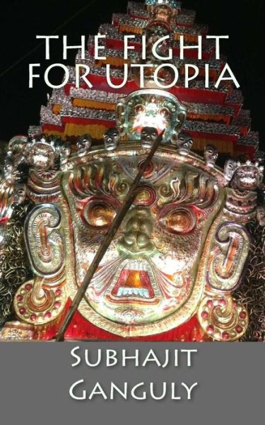 The Fight for Utopia - Subhajit Ganguly - Books - Createspace - 9781502908612 - December 24, 2014