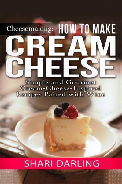 Cover for Shari Darling · Cheesemaking: Cream Cheese Cookbook: Simple and Gourmet Cream-cheese-inspired Recipes Paired with Wine (Paperback Book) (2014)