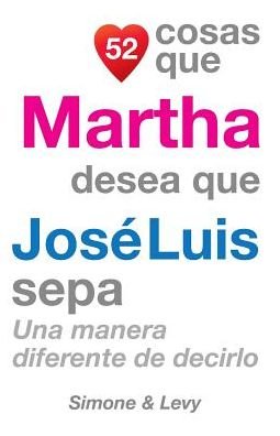 Cover for J L Leyva · 52 Cosas Que Martha Desea Que Jose Luis Sepa: Una Manera Diferente De Decirlo (Taschenbuch) (2014)