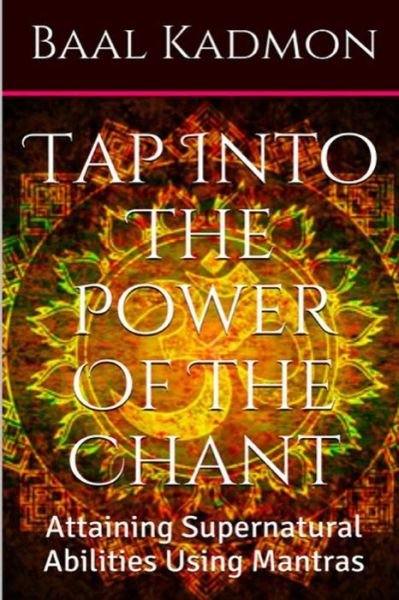 Cover for Baal Kadmon · Tap into the Power of the Chant: Attaining Supernatural Abilities Using Mantras (Paperback Book) (2015)