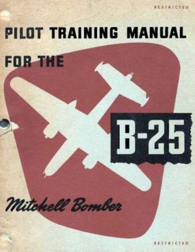 Pilot Training Manual for the Mitchell Bomber B-25 - Army Air Forces - Böcker - CreateSpace Independent Publishing Platf - 9781522724612 - 12 december 2015