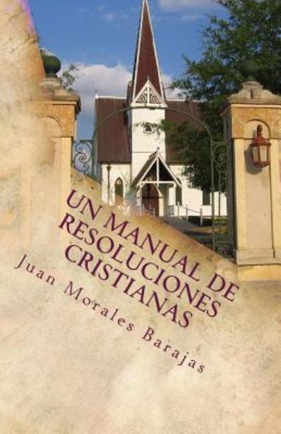 Cover for Juan Morales Barajas · Un Manual de Resoluciones Cristianas (Paperback Book) (2016)