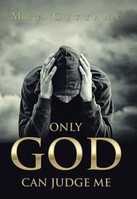 Cover for Mat Gittany · Only God Can Judge Me (Hardcover Book) (2016)