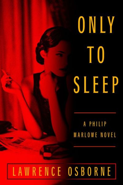 Only to Sleep: A Philip Marlowe Novel - Lawrence Osborne - Books - Random House Publishing Group - 9781524759612 - 