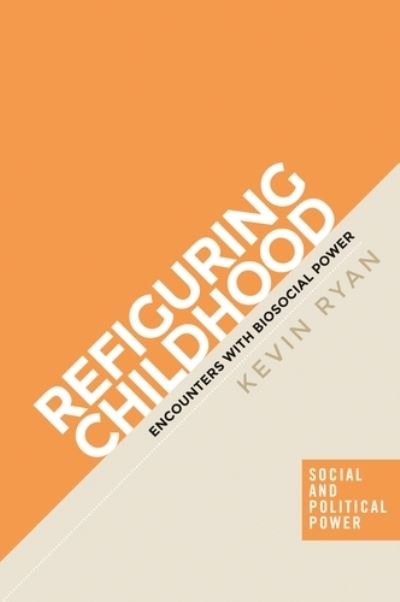Cover for Kevin Ryan · Refiguring Childhood: Encounters with Biosocial Power - Social and Political Power (Gebundenes Buch) (2020)