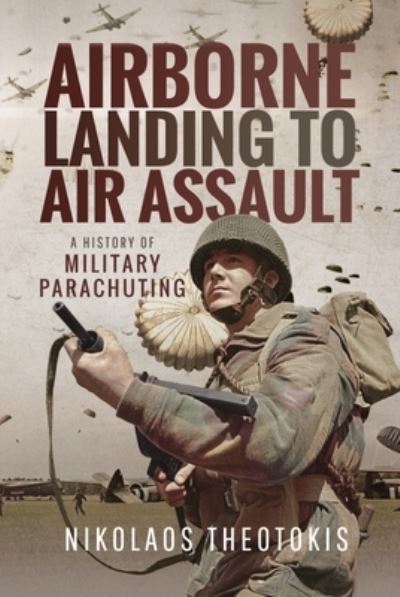 Cover for Nikolaos, Theotokis, · Airborne Landing to Air Assault: A History of Military Parachuting (Paperback Book) (2022)