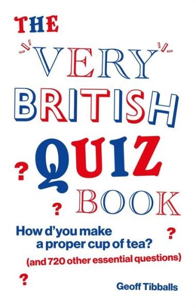Cover for Geoff Tibballs · The Very British Quiz Book: How d’you make a proper cup of tea? (and 720 other essential questions) (Paperback Bog) (2020)
