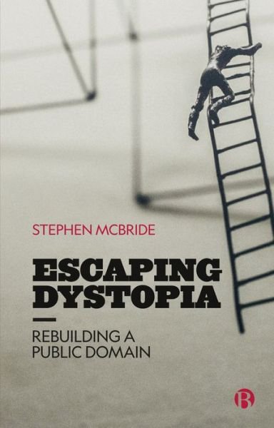 Escaping Dystopia: Rebuilding a Public Domain - McBride, Stephen (McMaster University) - Böcker - Bristol University Press - 9781529220612 - 12 juli 2022