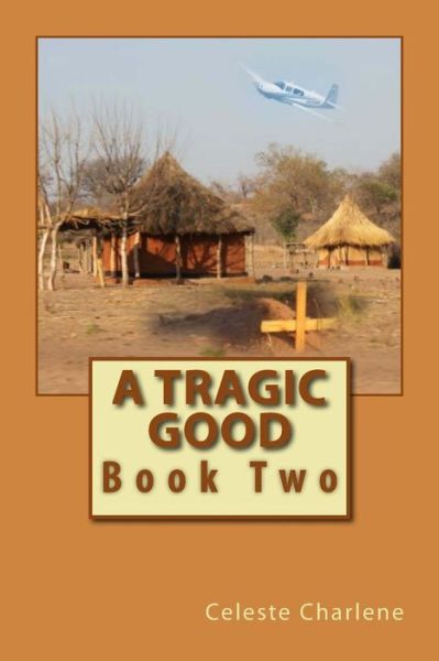 Cover for Celeste Charlene · A Tragic Good (Paperback Book) (2016)