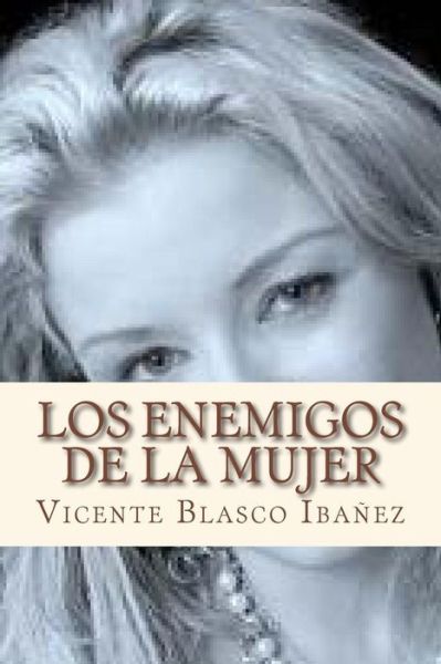 Los enemigos de la mujer - Vicente Blasco Ibanez - Books - Createspace Independent Publishing Platf - 9781533627612 - June 4, 2016