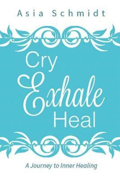 Cover for Asia Schmidt · Cry. Exhale. Heal. (Pocketbok) (2017)
