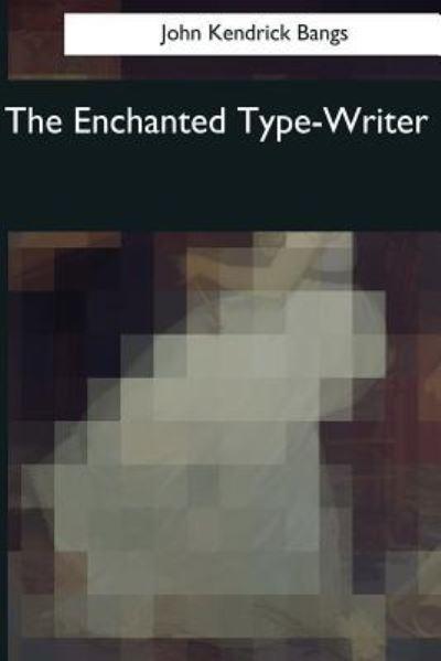 Cover for John Kendrick Bangs · The Enchanted Type-Writer (Paperback Book) (2017)