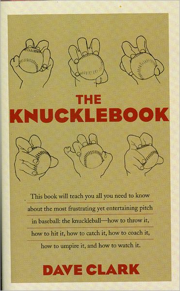 Cover for Dave Clark · The Knucklebook: Everything You Need to Know About Baseball's Strangest Pitch-the Knuckleball (Hardcover Book) (2005)