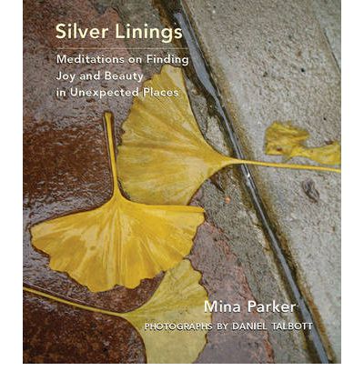 Cover for Parker, Mina (Mina Parker) · Silver Linings: Meditations on Finding Joy and Beauty in Unexpected Places (Hardcover Book) (2008)