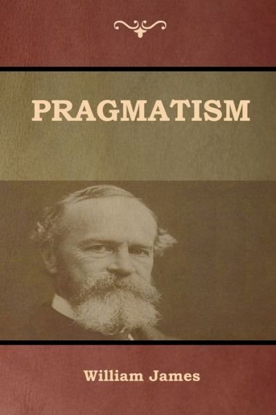 Pragmatism - William James - Books - Bibliotech Press - 9781618953612 - August 6, 2018