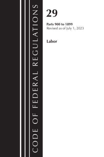 Cover for Office Of The Federal Register (U.S.) · Code of Federal Regulations, Title 29 Labor / OSHA 900-1899, Revised as of July 1, 2023 - Code of Federal Regulations, Title 29 Labor / OSHA (Paperback Book) (2024)