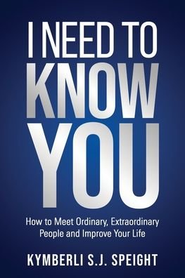 Cover for Kymberli Speight · I Need to Know You: How to Meet Ordinary, Extraordinary People and Improve Your Life (Paperback Book) (2020)