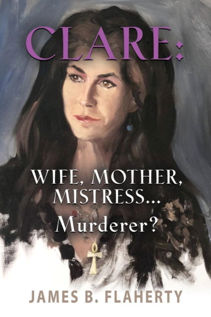 Cover for James B Flaherty · Clare: Wife, Mother, Mistress... Murderer? (Paperback Book) (2019)
