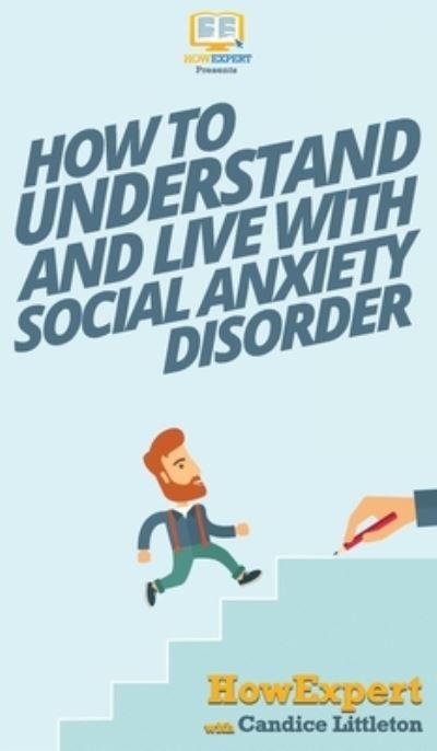 Cover for Howexpert · How To Understand and Live With Social Anxiety Disorder (Hardcover Book) (2020)