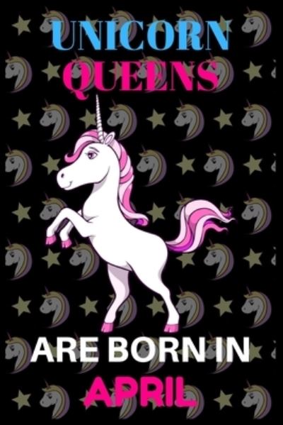 Unicorn Queens Are Born in April - Shin Publishing House - Książki - Independently Published - 9781652571612 - 29 grudnia 2019