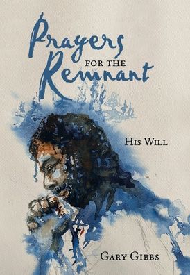 Prayers for the Remnant - Gary Gibbs - Books - Westbow Press - 9781664240612 - July 26, 2021