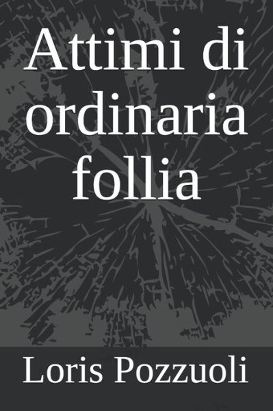 Cover for Loris Pozzuoli · Attimi di ordinaria follia (Paperback Book) (2019)