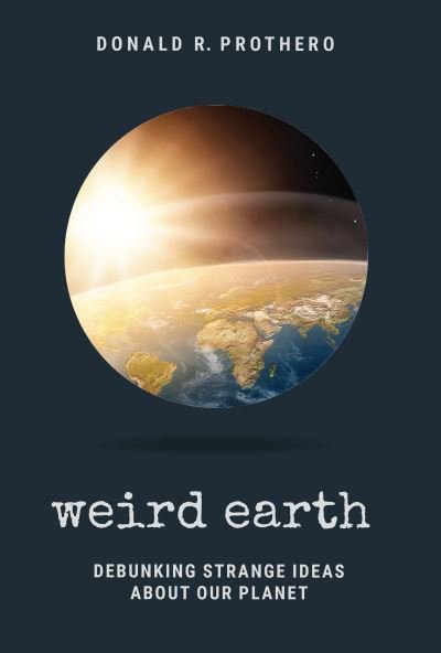 Cover for Donald R. Prothero · Weird Earth: Debunking Strange Ideas about Our Planet (Hardcover Book) (2020)