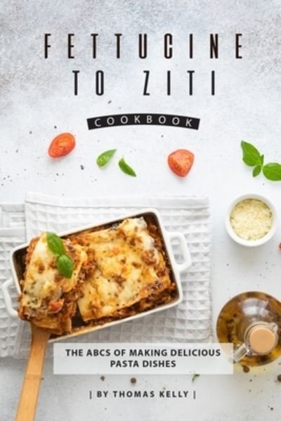Cover for Thomas Kelly · Fettucine to Ziti Cookbook (Paperback Book) (2019)