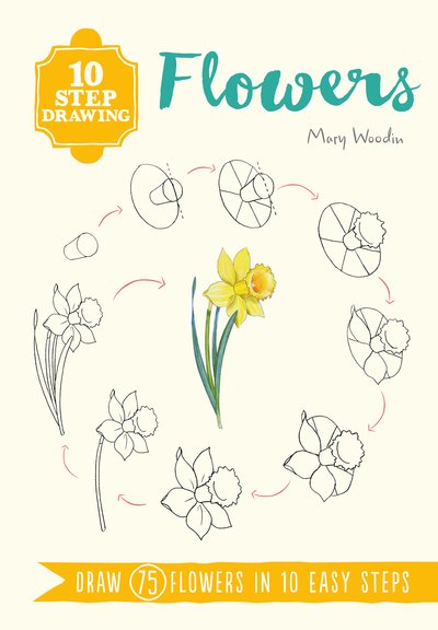 10 Step Drawing: Flowers: Draw 75 Flowers in 10 Easy Steps - 10 Step Drawing - Mary Woodin - Kirjat - Search Press Ltd - 9781782216612 - perjantai 3. elokuuta 2018