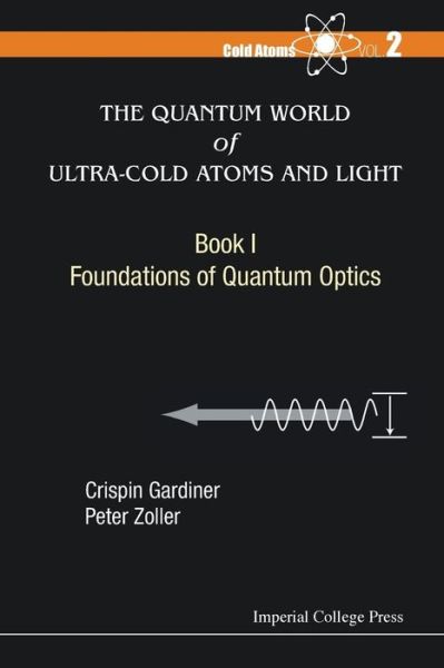 Cover for Gardiner, Crispin W (Univ Of Otago, New Zealand) · Quantum World Of Ultra-cold Atoms And Light, The - Book I: Foundations Of Quantum Optics - Cold Atoms (Paperback Book) (2014)