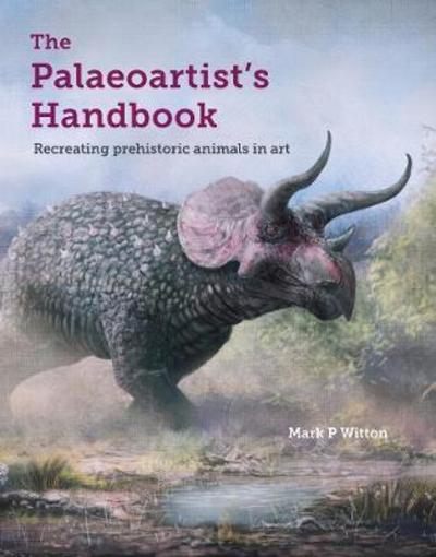 Cover for Mark P Witton · The Palaeoartist’s Handbook: Recreating prehistoric animals in art (Pocketbok) (2018)