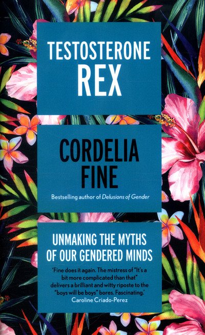 Cover for Cordelia Fine · Testosterone Rex: Unmaking the Myths of Our Gendered Minds (Inbunden Bok) (2017)