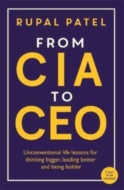 Cover for Rupal Patel · From CIA to CEO: &quot;One of the best business books&quot; - Harper's Bazaar (Pocketbok) (2022)