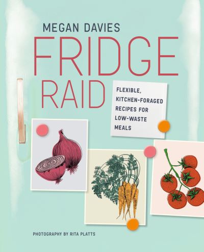 Cover for Megan Davies · Fridge Raid: Flexible, Kitchen-Foraged Recipes for Low-Waste Meals (Hardcover Book) (2021)