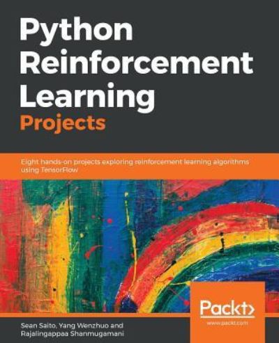 Sean Saito · Python Reinforcement Learning Projects: Eight hands-on projects exploring reinforcement learning algorithms using TensorFlow (Paperback Book) (2018)