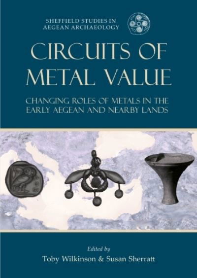 Cover for Circuits of Metal Value: Changing Roles of Metals in the Early Aegean and Nearby Lands - Sheffield Studies in Aegean Archaeology (Paperback Book) (2023)