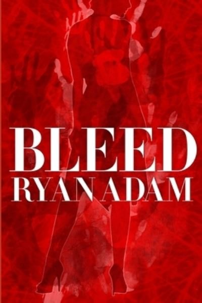 Bleed - Ryan Adam - Boeken - Independently Published - 9781791762612 - 13 december 2019