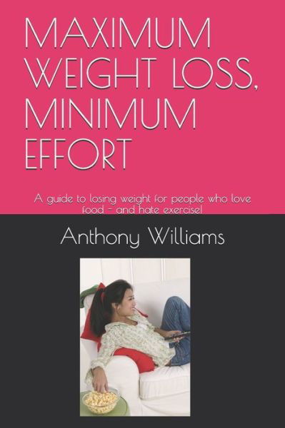 Maximum Weight Loss, Minimum Effort - Anthony Williams - Kirjat - Independently Published - 9781793119612 - sunnuntai 29. joulukuuta 2019