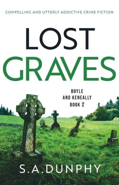 Cover for S a Dunphy · Lost Graves: Compelling and utterly addictive crime fiction - Boyle &amp; Keneally (Pocketbok) (2022)