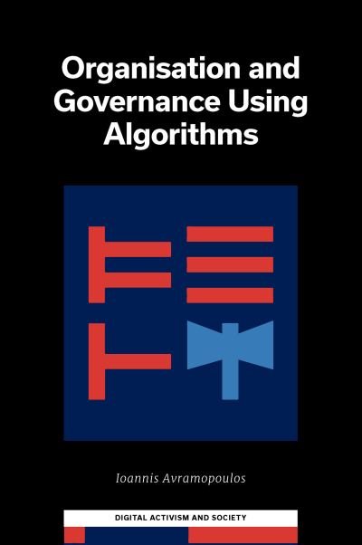 Cover for Avramopoulos, Ioannis (RelationalAI, Inc, USA) · Organization and Governance Using Algorithms - Digital Activism And Society: Politics, Economy And Culture In Network Communication (Innbunden bok) (2023)