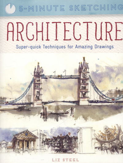 Cover for Liz Steel · Five Minute Sketching: Architecture: Super-Quick Techniques for Amazing Drawing (Paperback Book) (2016)