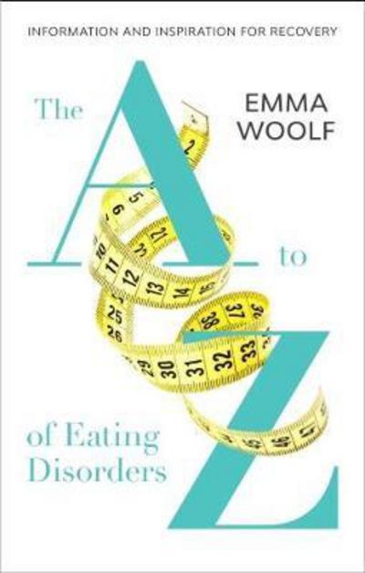 Cover for Emma Woolf · The A to Z of Eating Disorders: Information and Inspiration for Recovery (Paperback Book) (2017)