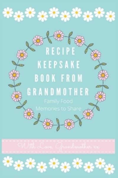 Recipe Keepsake Book From Grandmother - Petal Publishing Co - Books - Petal Publishing Co. - 9781922515612 - November 9, 2020