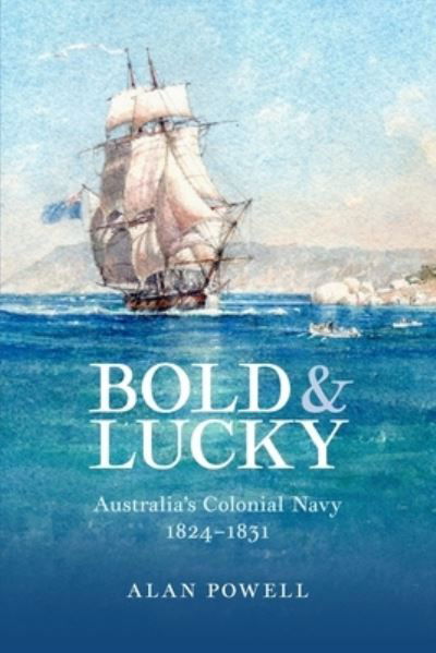 Bold and Lucky: Australia’s Colonial Navy 1824–1831 - Alan Powell - Książki - Australian Scholarly Publishing - 9781922669612 - 21 października 2022