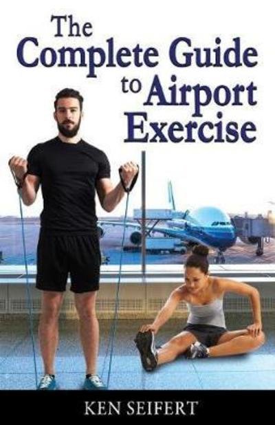 Cover for Ken Anthony Seifert · The Complete Guide to Airport Exercise (Paperback Bog) (2017)