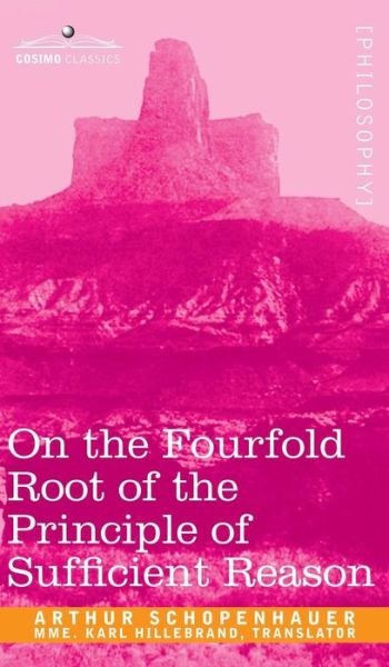 Cover for Arthur Schopenhauer · On the Fourfold Root of the Principle of Sufficient Reason (Hardcover bog) (2019)