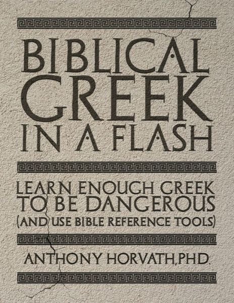Cover for Anthony Horvath · Biblical Greek in a Flash : Learn Enough Greek to Be Dangerous and Use Bible Reference Tools (Paperback Book) (2018)